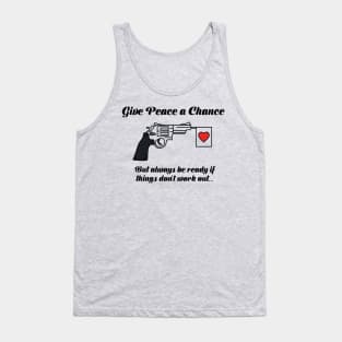 Give Peace A Chance, but always be ready if things don't work out... Tank Top